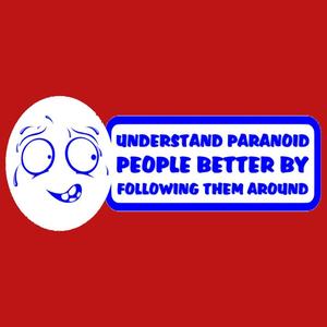 UNDERSTAND PARANOID PEOPLE BETTER BY FOLLOWING THEM AROUND, sign