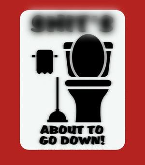 SH_T'S ABOUT TO GO DOWN, sign