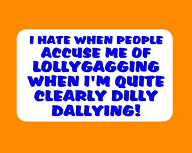 I HATE WHEN PEOPLE ACCUSE ME OF LOLYGAGGING..., sign