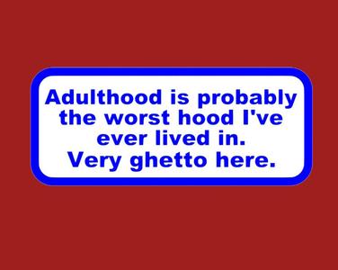 Adulthood is probably the worst..., sign