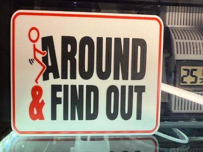 F*&@ AROUND AND FIND OUT 