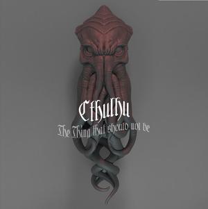 Cthulhu (aka the Thing that should not be)